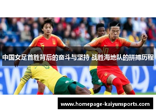 中国女足首胜背后的奋斗与坚持 战胜海地队的拼搏历程