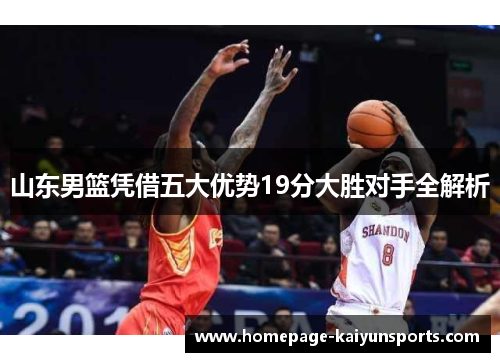 山东男篮凭借五大优势19分大胜对手全解析