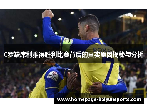 C罗缺席利雅得胜利比赛背后的真实原因揭秘与分析
