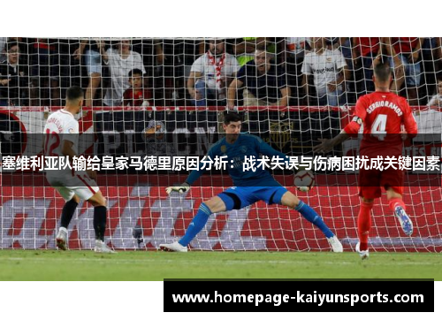 塞维利亚队输给皇家马德里原因分析：战术失误与伤病困扰成关键因素