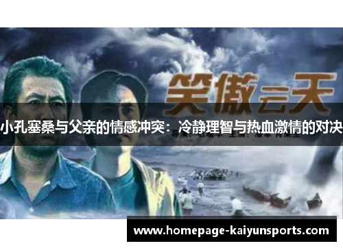 小孔塞桑与父亲的情感冲突：冷静理智与热血激情的对决