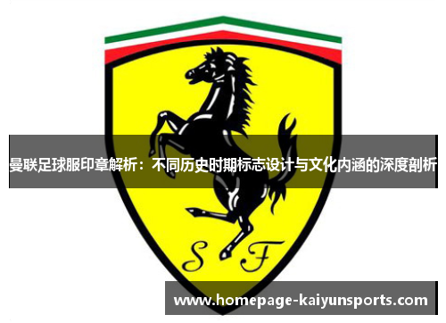 曼联足球服印章解析:不同历史时期标志设计与文化内涵的深度剖析 曼联足球服印章解析:不同历史时期标志设计与文化内涵的深度剖析