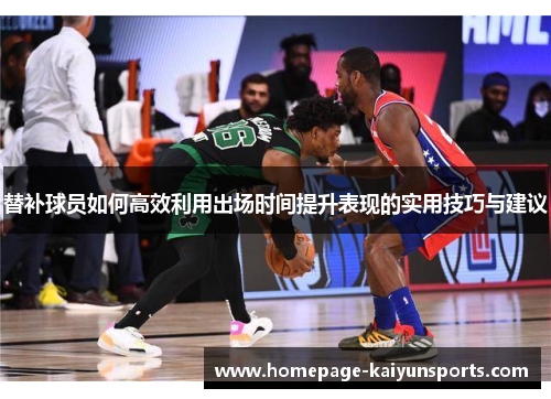 替补球员如何高效利用出场时间提升表现的实用技巧与建议