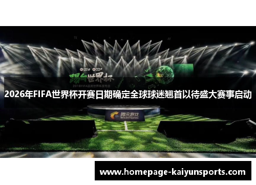 2026年FIFA世界杯开赛日期确定全球球迷翘首以待盛大赛事启动
