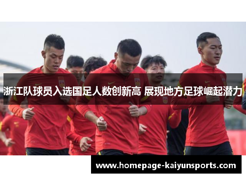 浙江队球员入选国足人数创新高 展现地方足球崛起潜力