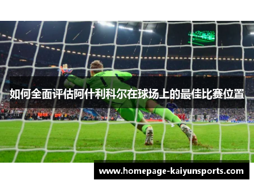 如何全面评估阿什利科尔在球场上的最佳比赛位置