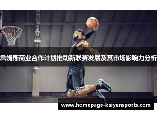 詹姆斯商业合作计划推动新联赛发展及其市场影响力分析 詹姆斯商业合作计划推动新联赛发展及其市场影响力分析