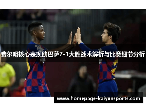 费尔明核心表现助巴萨7-1大胜战术解析与比赛细节分析 费尔明核心表现助巴萨7-1大胜战术解析与比赛细节分析