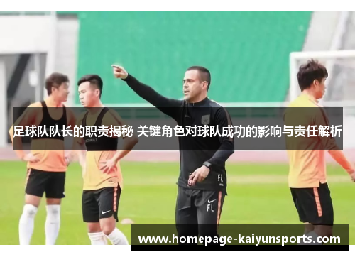 足球队队长的职责揭秘 关键角色对球队成功的影响与责任解析