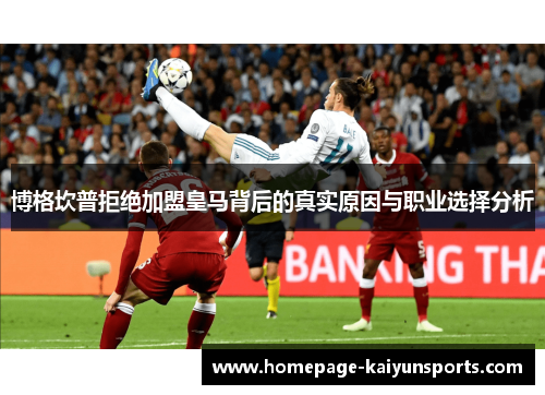 博格坎普拒绝加盟皇马背后的真实原因与职业选择分析