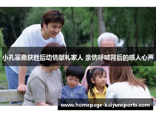 小孔塞桑获胜后动情献礼家人 亲情呼喊背后的感人心声