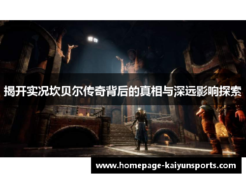 揭开实况坎贝尔传奇背后的真相与深远影响探索