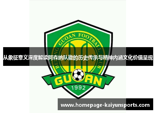 从象征意义深度解读阿森纳队徽的历史传承与精神内涵文化价值呈现