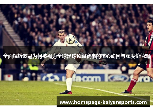 全面解析欧冠为何被视为全球足球顶级赛事的核心动因与深度价值观 全面解析欧冠为何被视为全球足球顶级赛事的核心动因与深度价值观