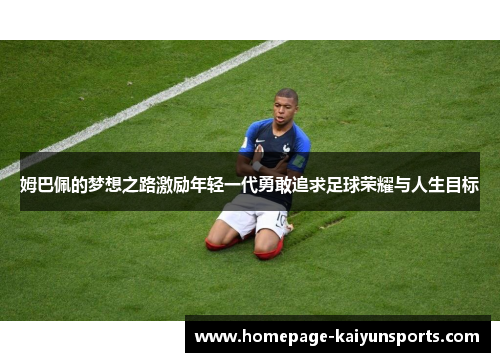 姆巴佩的梦想之路激励年轻一代勇敢追求足球荣耀与人生目标