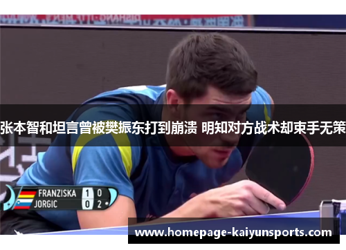 张本智和坦言曾被樊振东打到崩溃 明知对方战术却束手无策