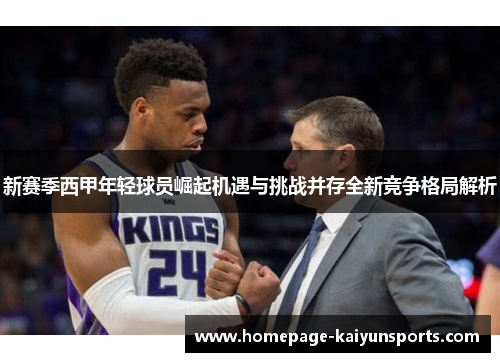新赛季西甲年轻球员崛起机遇与挑战并存全新竞争格局解析