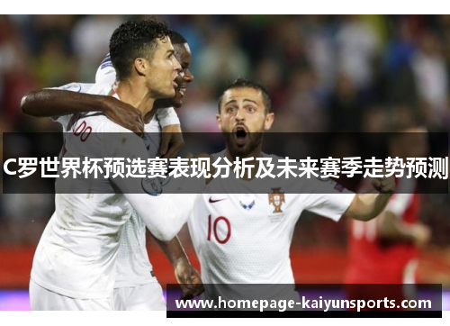 C罗世界杯预选赛表现分析及未来赛季走势预测
