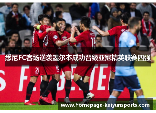 悉尼FC客场逆袭墨尔本成功晋级亚冠精英联赛四强 悉尼FC客场逆袭墨尔本成功晋级亚冠精英联赛四强