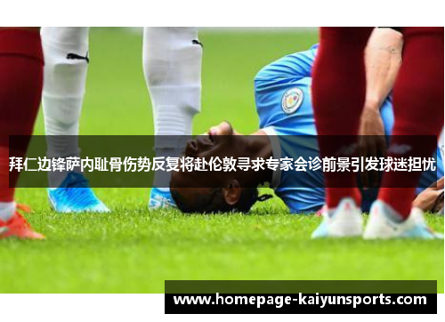 拜仁边锋萨内耻骨伤势反复将赴伦敦寻求专家会诊前景引发球迷担忧