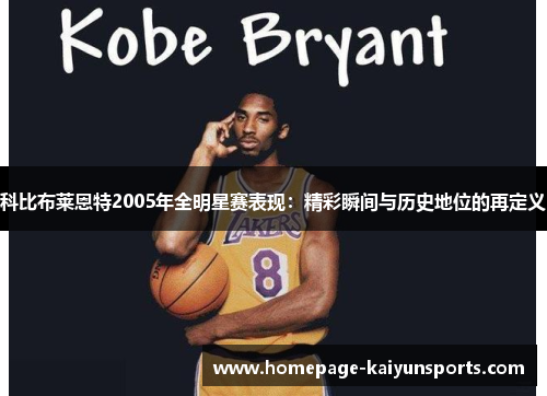 科比布莱恩特2005年全明星赛表现:精彩瞬间与历史地位的再定义 科比布莱恩特2005年全明星赛表现:精彩瞬间与历史地位的再定义