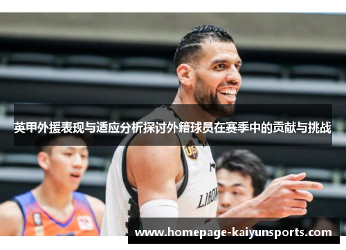 英甲外援表现与适应分析探讨外籍球员在赛季中的贡献与挑战