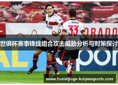 世俱杯赛事锋线组合攻击威胁分析与对策探讨 世俱杯赛事锋线组合攻击威胁分析与对策探讨