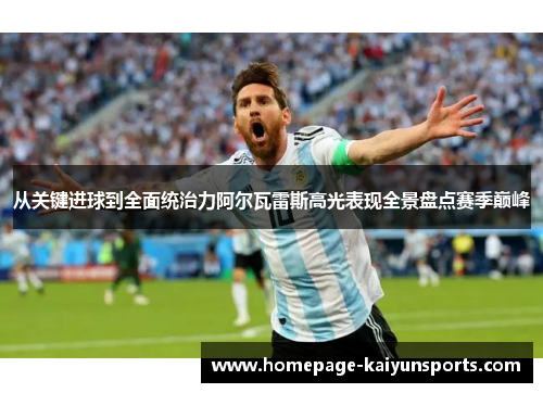 从关键进球到全面统治力阿尔瓦雷斯高光表现全景盘点赛季巅峰
