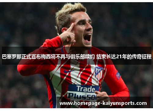 巴塞罗那正式宣布梅西将不再与俱乐部续约 结束长达21年的传奇征程