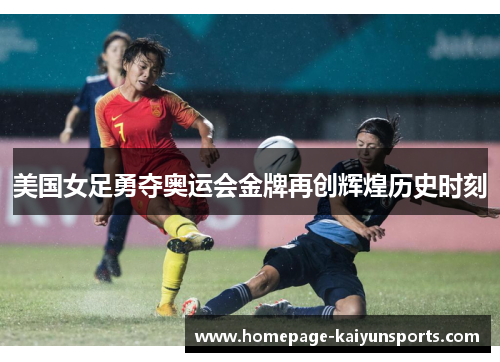 美国女足勇夺奥运会金牌再创辉煌历史时刻