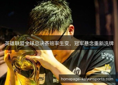 英雄联盟全球总决赛赔率生变，冠军悬念重新洗牌